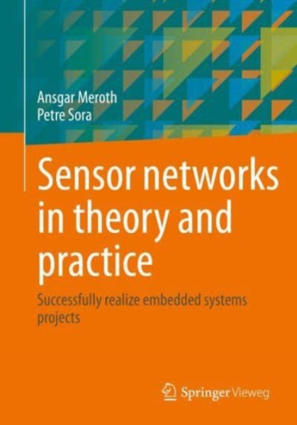 Sensor networks in theory and practice : Successfully realize embedded systems projects