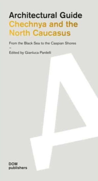 Chechnya and the North Caucasus:  From the Black Sea to the Caspian Shores : Architectural Guide