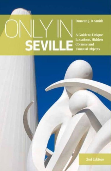 Only in Seville : A Guide to Unique Locations, Hidden Corners and Unusual Objects