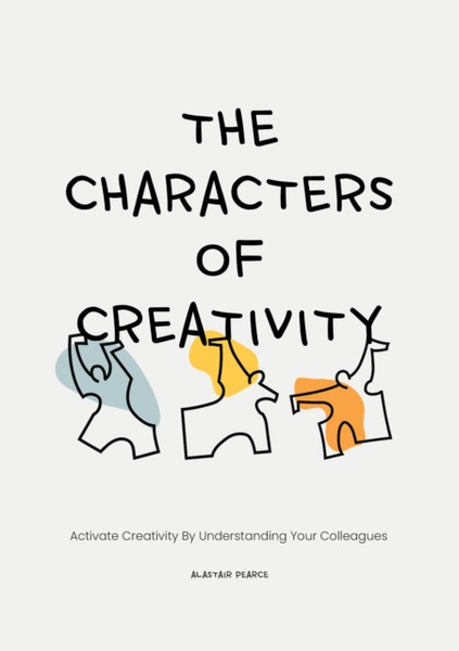 The Characters of Creativity : Activate creativity by understanding your colleagues
