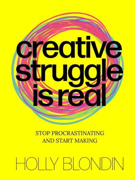 Creative Struggle is Real : Stop procrastinating and start making