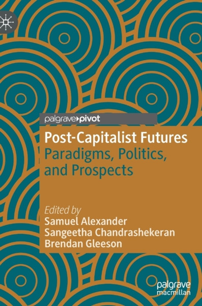 Post-Capitalist Futures : Paradigms, Politics, and Prospects