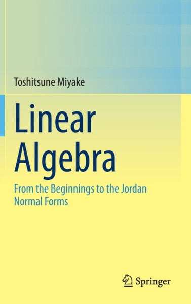 Linear Algebra : From the Beginnings to the Jordan Normal Forms