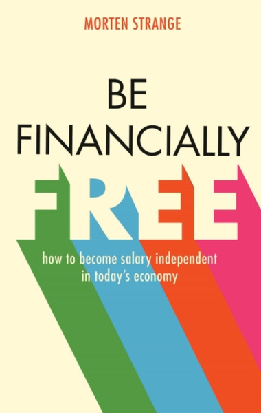 Be Financially Free : How to Become Salary Independent in Today's Economy