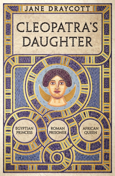 Cleopatra's Daughter : Egyptian Princess, Roman Prisoner, African Queen