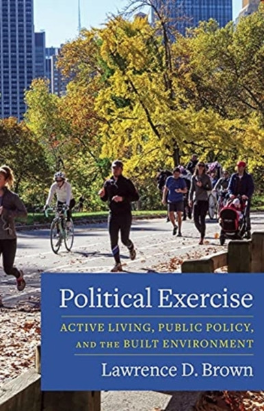 Political Exercise : Active Living, Public Policy, and the Built Environment