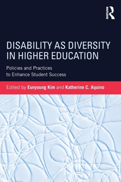 Disability as Diversity in Higher Education : Policies and Practices to Enhance Student Success