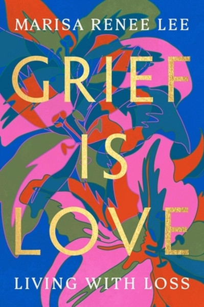 Grief Is Love : Living with Loss