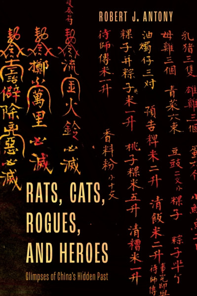 Rats, Cats, Rogues, and Heroes : Glimpses of China's Hidden Past