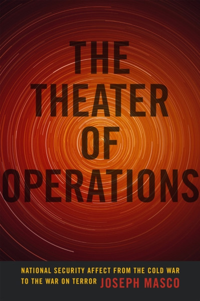 The Theater of Operations : National Security Affect from the Cold War to the War on Terror