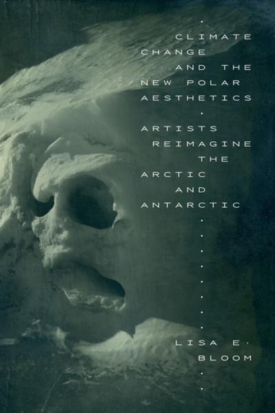 Climate Change and the New Polar Aesthetics : Artists Reimagine the Arctic and Antarctic
