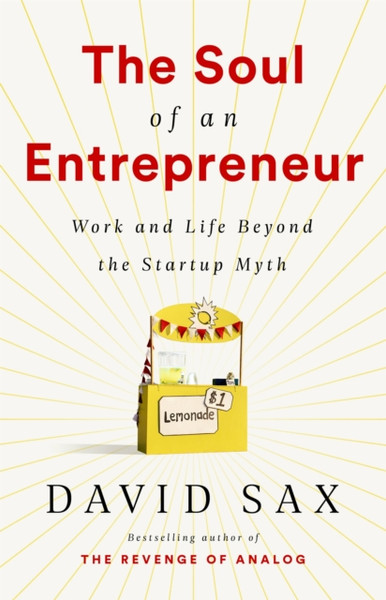 The Soul of an Entrepreneur : Work and Life Beyond the Startup Myth