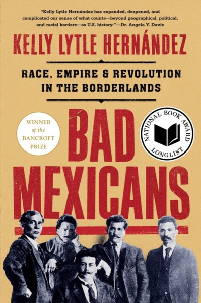Bad Mexicans : Race, Empire, and Revolution in the Borderlands