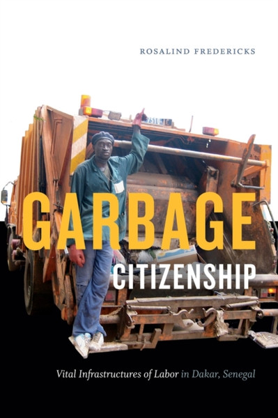 Garbage Citizenship : Vital Infrastructures of Labor in Dakar, Senegal