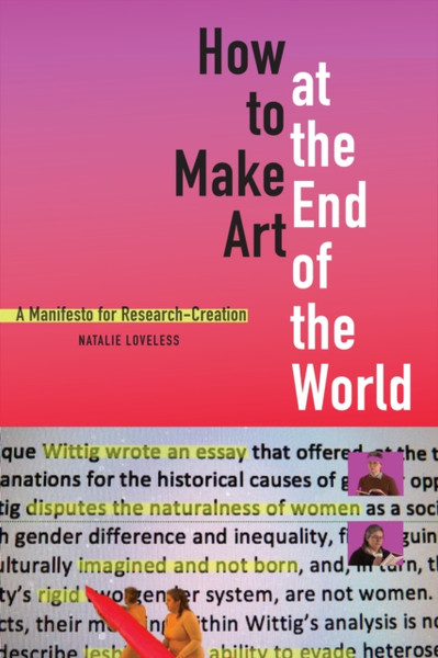 How to Make Art at the End of the World : A Manifesto for Research-Creation