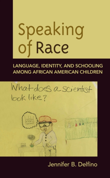 Speaking of Race : Language, Identity, and Schooling Among African American Children