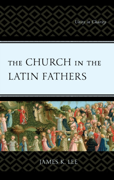 The Church in the Latin Fathers : Unity in Charity