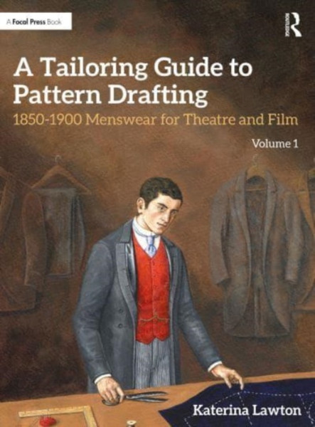 A Tailoring Guide to Pattern Drafting : 1850-1900 Menswear for Theatre and Film, Volume 1