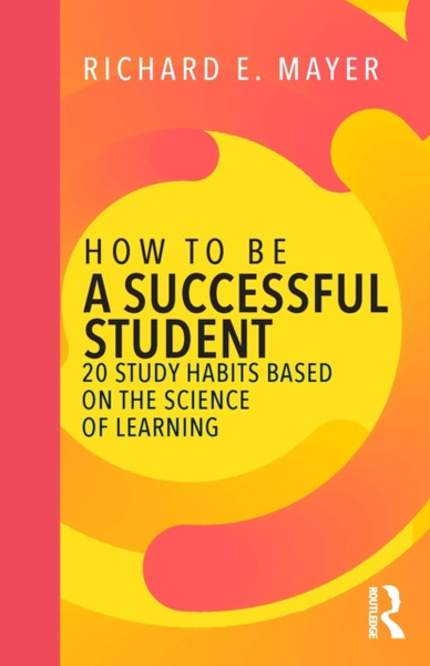 How to Be a Successful Student : 20 Study Habits Based on the Science of Learning