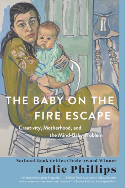 The Baby on the Fire Escape : Creativity, Motherhood, and the Mind-Baby Problem