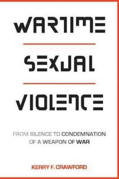 Wartime Sexual Violence : From Silence to Condemnation of a Weapon of War