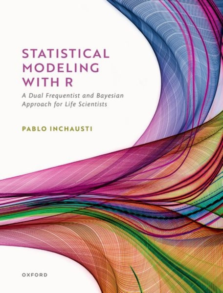 Statistical Modeling With R : a dual frequentist and Bayesian approach for life scientists