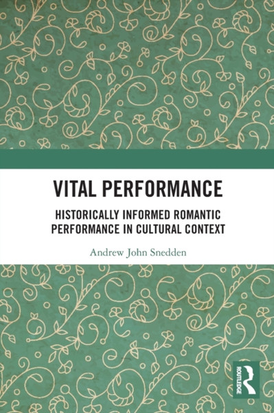 Vital Performance : Historically Informed Romantic Performance in Cultural Context