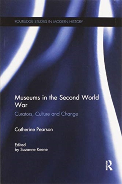 Museums in the Second World War : Curators, Culture and Change