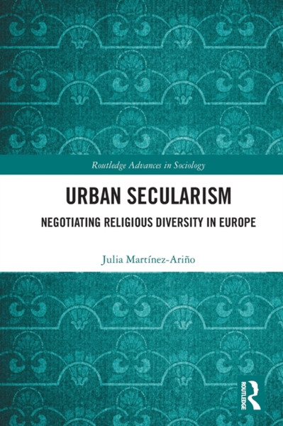 Urban Secularism : Negotiating Religious Diversity in Europe