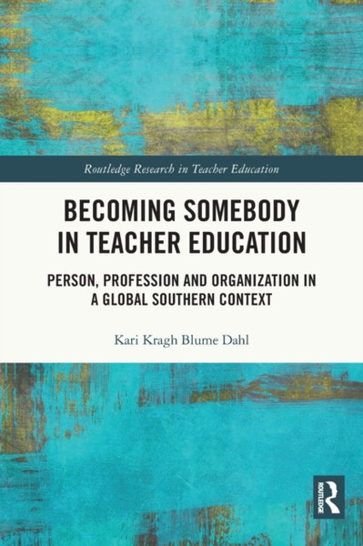 Becoming Somebody in Teacher Education : Person, Profession and Organization in a Global Southern Context