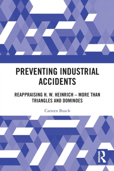 Preventing Industrial Accidents : Reappraising H. W. Heinrich - More than Triangles and Dominoes