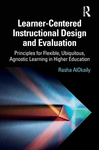 Learner-Centered Instructional Design and Evaluation : Principles for Flexible, Ubiquitous, Agnostic Learning in Higher Education