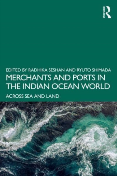 Merchants and Ports in the Indian Ocean World : Across Sea and Land