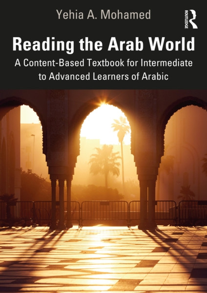 Reading the Arab World : A Content-Based Textbook for Intermediate to Advanced Learners of Arabic