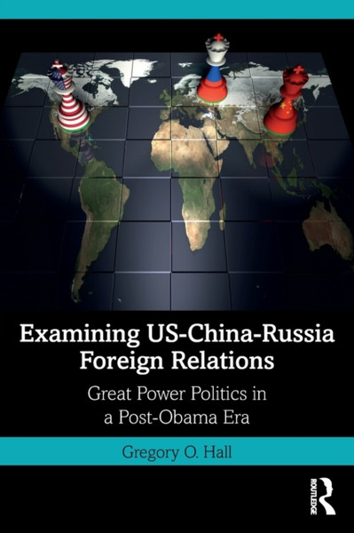Examining US-China-Russia Foreign Relations : Power Relations in a Post-Obama Era