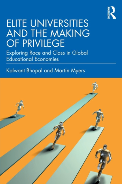 Elite Universities and the Making of Privilege : Exploring Race and Class in Global Educational Economies