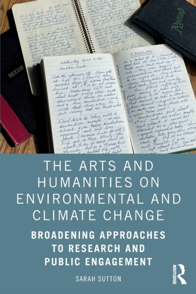 The Arts and Humanities on Environmental and Climate Change : Broadening Approaches to Research and Public Engagement