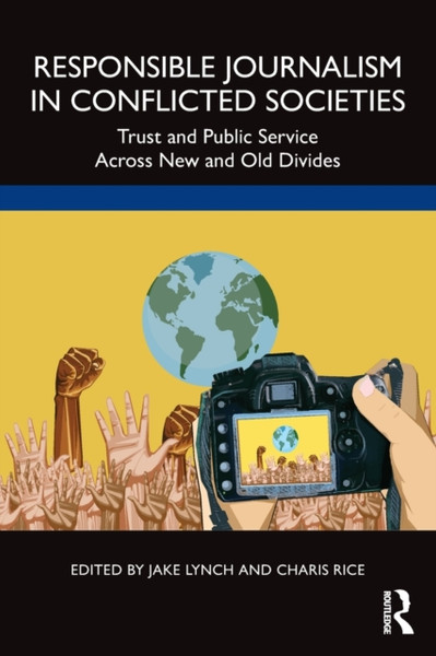 Responsible Journalism in Conflicted Societies : Trust and Public Service Across New and Old Divides