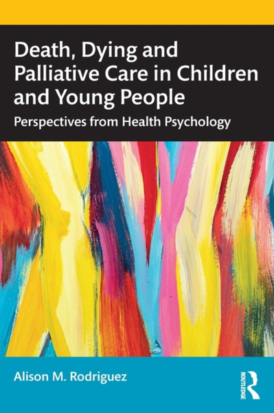 Death, Dying and Palliative Care in Children and Young People : Perspectives from Health Psychology