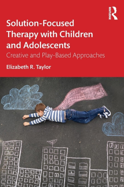Solution-Focused Therapy with Children and Adolescents : Creative and Play-Based Approaches