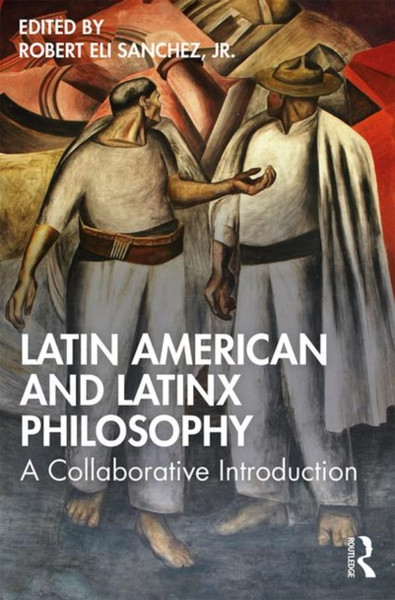 Latin American and Latinx Philosophy : A Collaborative Introduction