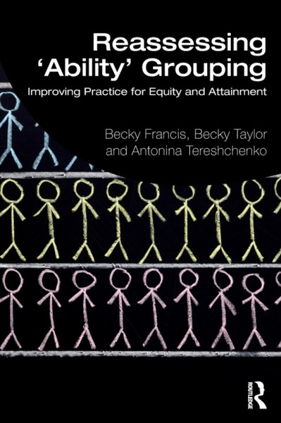 Reassessing 'Ability' Grouping : Improving Practice for Equity and Attainment