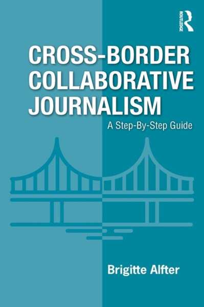 Cross-Border Collaborative Journalism : A Step-By-Step Guide
