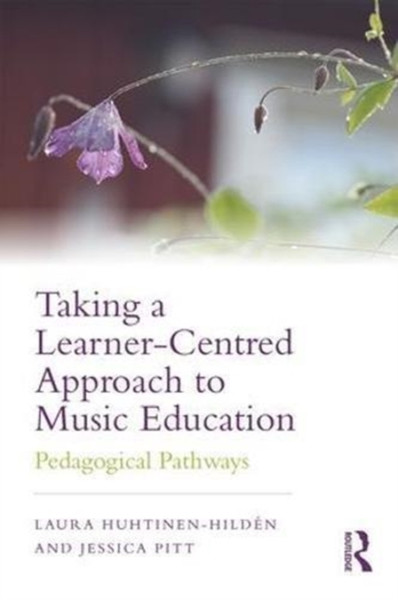 Taking a Learner-Centred Approach to Music Education : Pedagogical Pathways