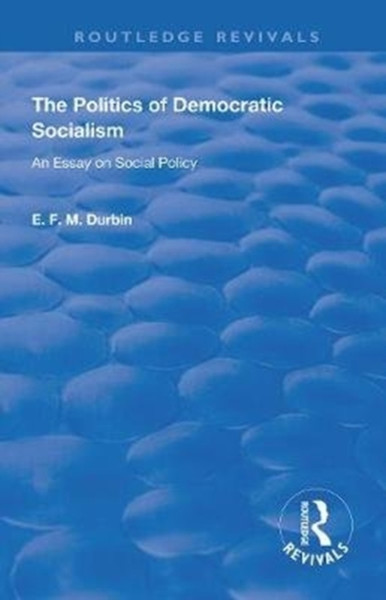 The Politics of Democratic Socialism : An Essay on Social Policy