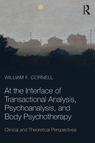 At the Interface of Transactional Analysis, Psychoanalysis, and Body Psychotherapy : Clinical and Theoretical Perspectives