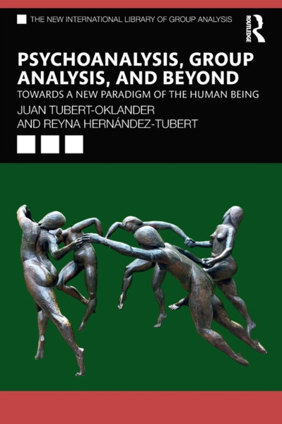 Psychoanalysis, Group Analysis, and Beyond : Towards a New Paradigm of the Human Being