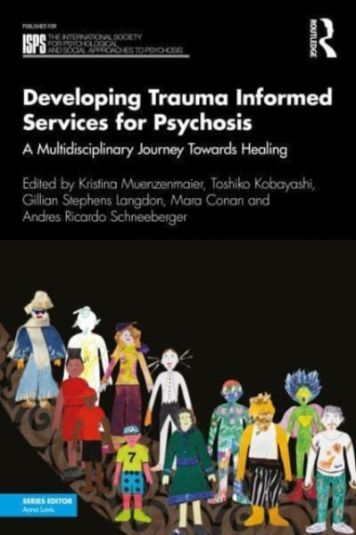 Developing Trauma Informed Services for Psychosis : A Multidisciplinary Journey Towards Healing