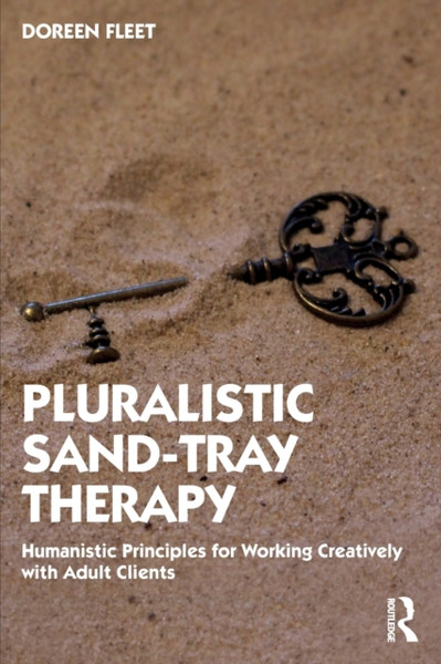 Pluralistic Sand-Tray Therapy : Humanistic Principles for Working Creatively with Adult Clients