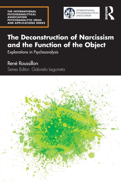 The Deconstruction of Narcissism and the Function of the Object : Explorations in Psychoanalysis